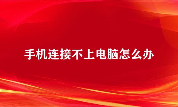 手机连接不上电脑怎么办