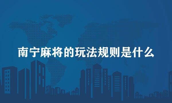 南宁麻将的玩法规则是什么