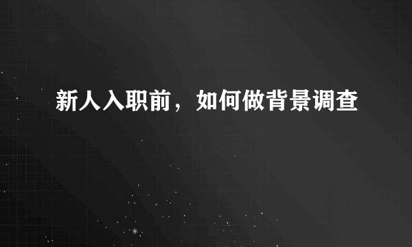 新人入职前，如何做背景调查
