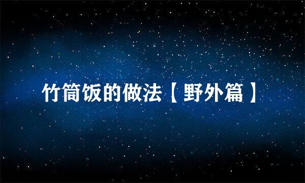 竹筒饭的做法【野外篇】