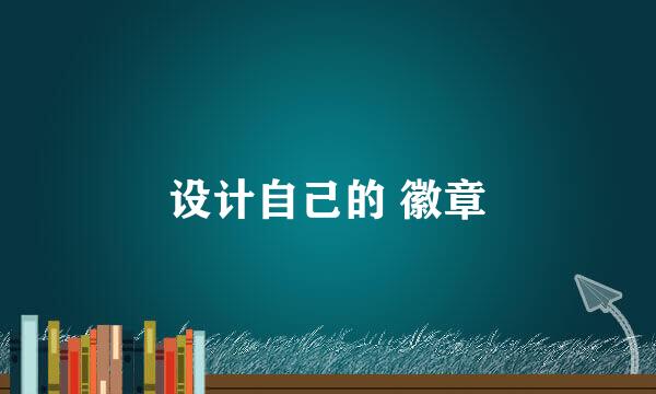 设计自己的 徽章