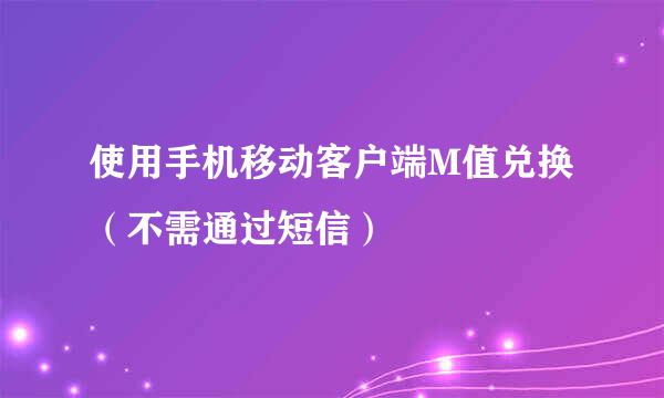 使用手机移动客户端M值兑换(不需通过短信)