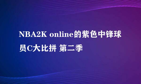 NBA2K online的紫色中锋球员C大比拼 第二季
