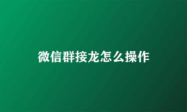 微信群接龙怎么操作