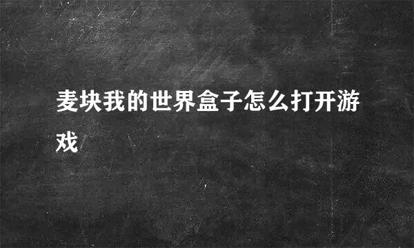 麦块我的世界盒子怎么打开游戏