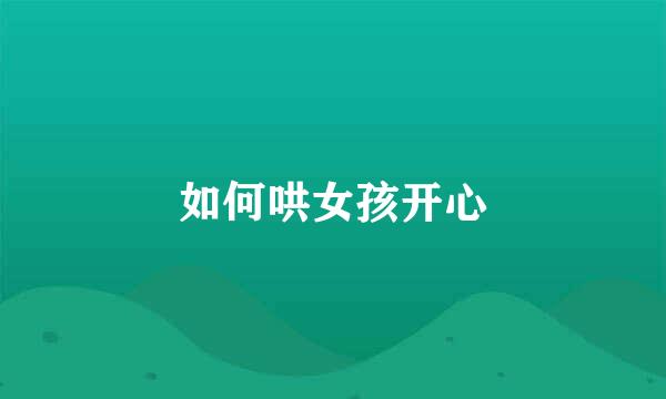 如何哄女孩开心