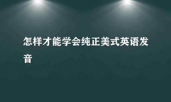 怎样才能学会纯正美式英语发音