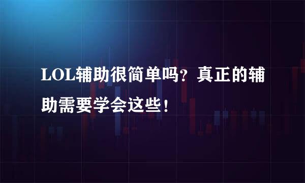 LOL辅助很简单吗？真正的辅助需要学会这些！