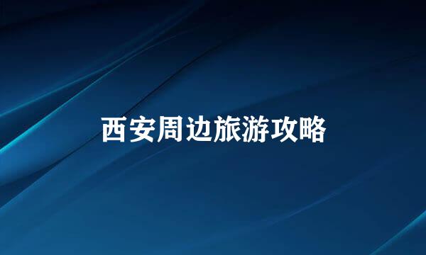 西安周边旅游攻略