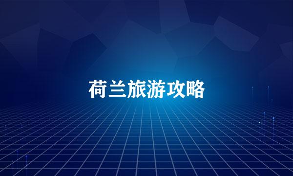 荷兰旅游攻略