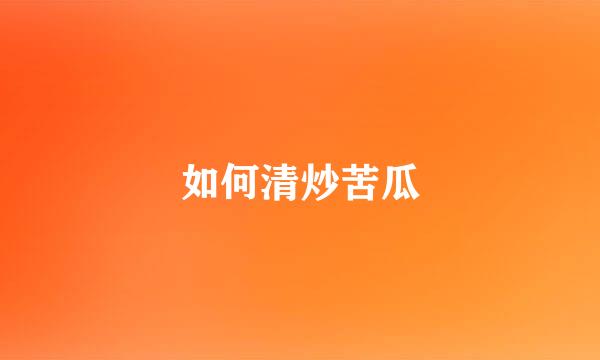 如何清炒苦瓜