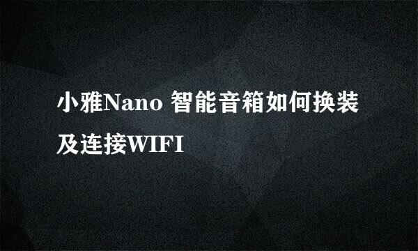 小雅Nano 智能音箱如何换装及连接WIFI