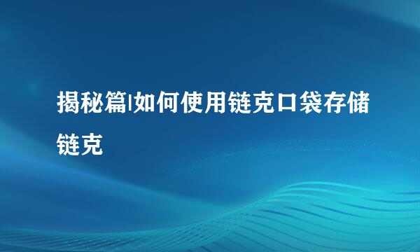 揭秘篇|如何使用链克口袋存储链克