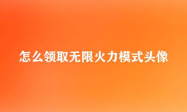 怎么领取无限火力模式头像