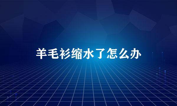 羊毛衫缩水了怎么办