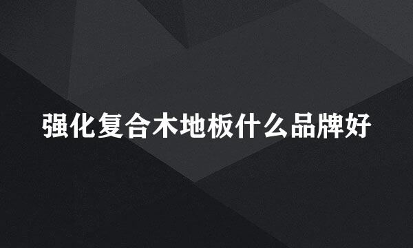 强化复合木地板什么品牌好