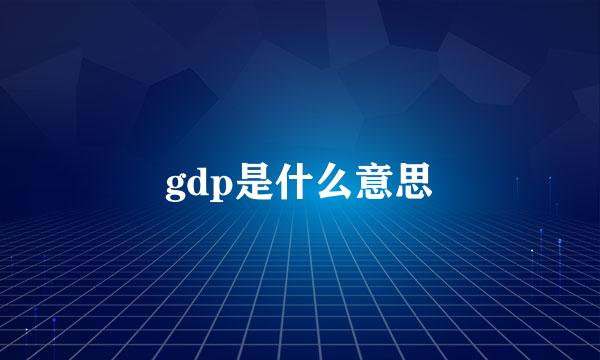 gdp是什么意思