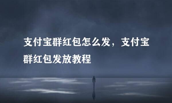 支付宝群红包怎么发，支付宝群红包发放教程