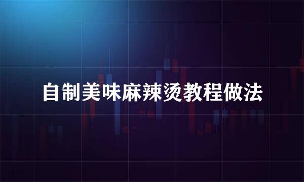 自制美味麻辣烫教程做法