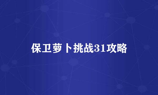 保卫萝卜挑战31攻略
