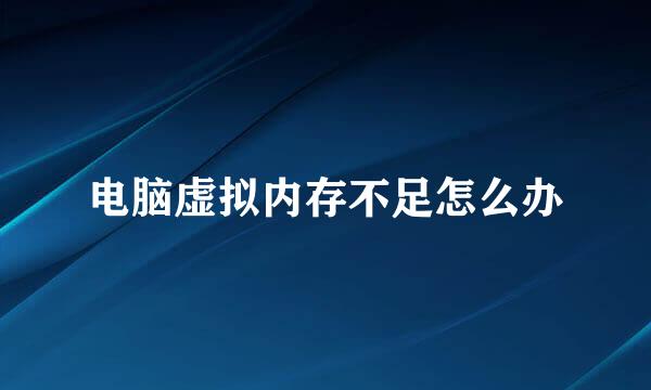 电脑虚拟内存不足怎么办