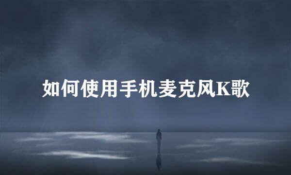 如何使用手机麦克风K歌