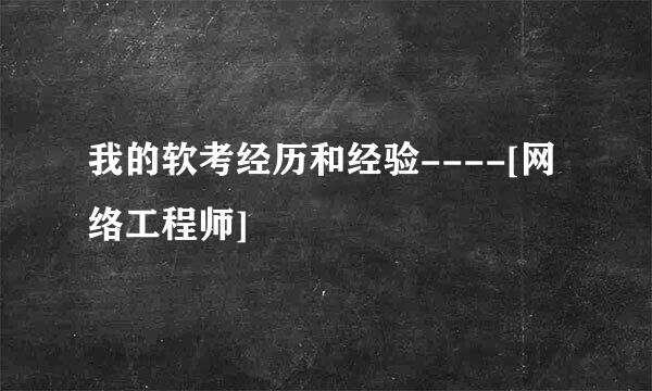 我的软考经历和经验----[网络工程师]
