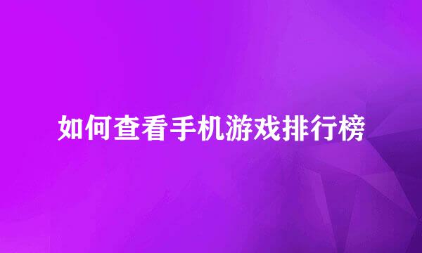 如何查看手机游戏排行榜