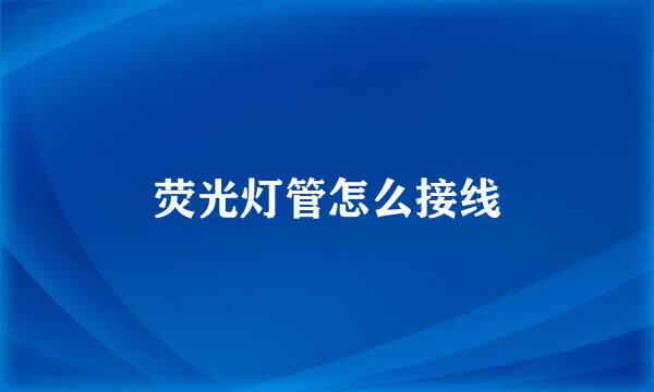 荧光灯管怎么接线