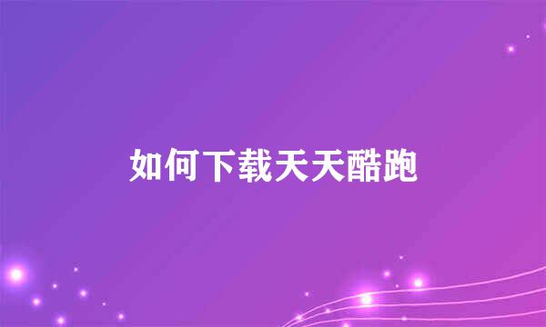 如何下载天天酷跑