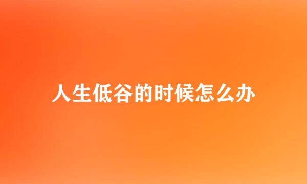 人生低谷的时候怎么办