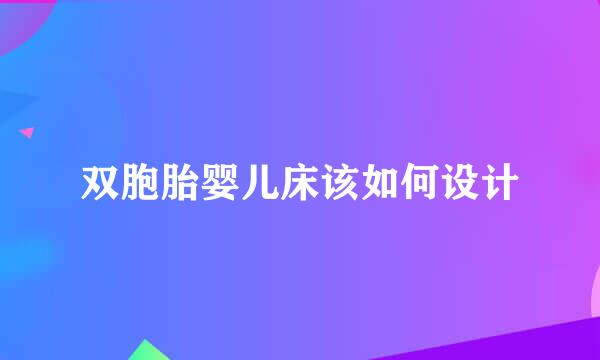 双胞胎婴儿床该如何设计
