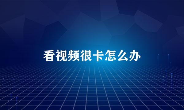 看视频很卡怎么办