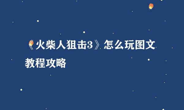 《火柴人狙击3》怎么玩图文教程攻略