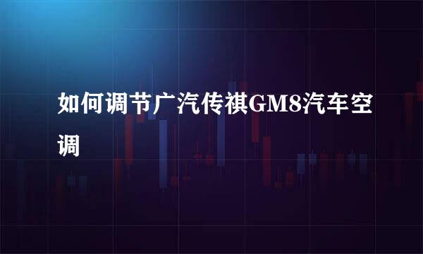 如何调节广汽传祺GM8汽车空调