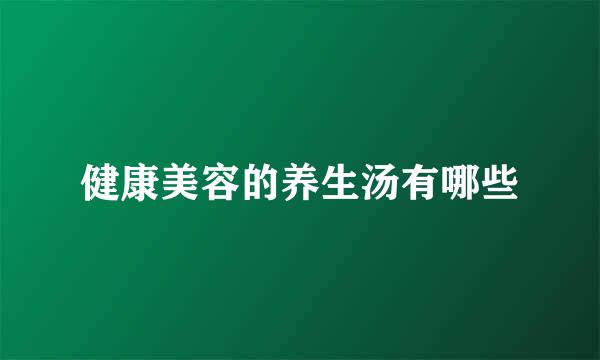 健康美容的养生汤有哪些