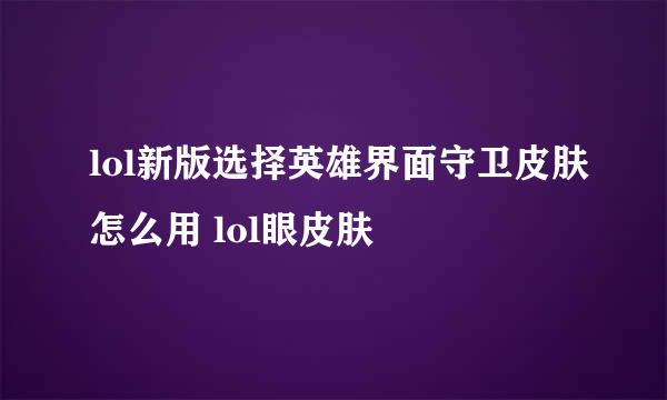 lol新版选择英雄界面守卫皮肤怎么用 lol眼皮肤