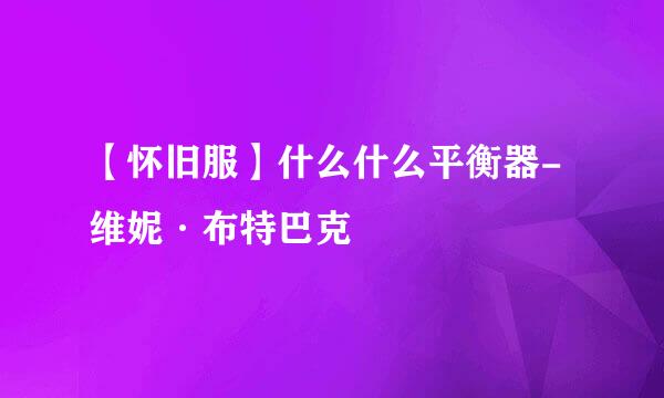 【怀旧服】什么什么平衡器-维妮·布特巴克