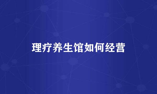 理疗养生馆如何经营