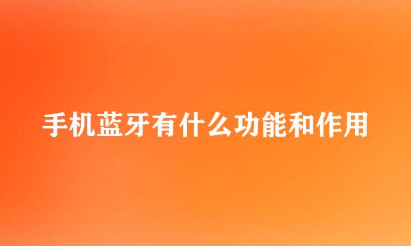 手机蓝牙有什么功能和作用