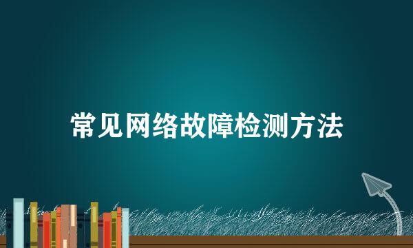 常见网络故障检测方法