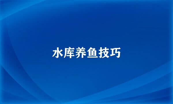 水库养鱼技巧