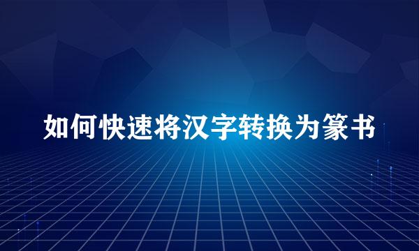 如何快速将汉字转换为篆书