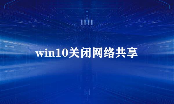 win10关闭网络共享