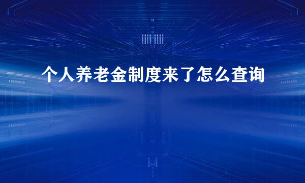 个人养老金制度来了怎么查询
