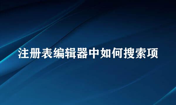 注册表编辑器中如何搜索项