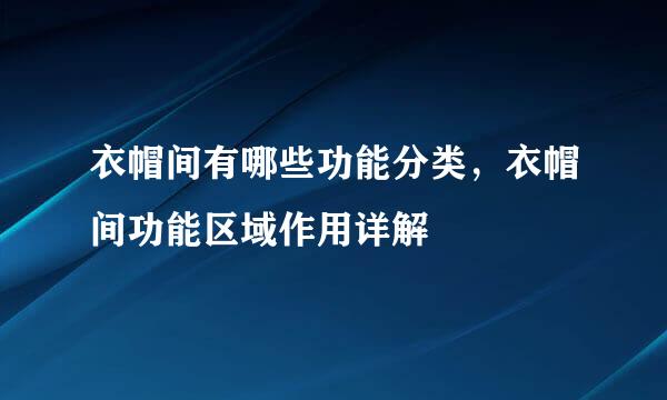 衣帽间有哪些功能分类，衣帽间功能区域作用详解