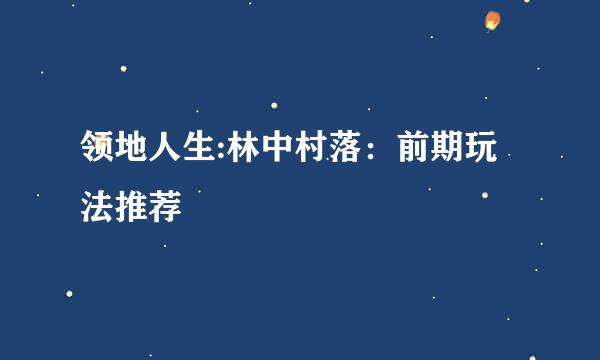 领地人生:林中村落:前期玩法推荐