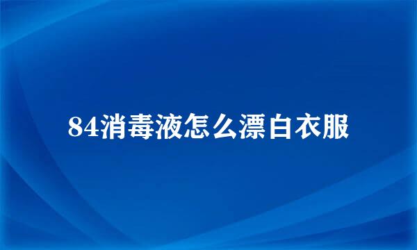 84消毒液怎么漂白衣服