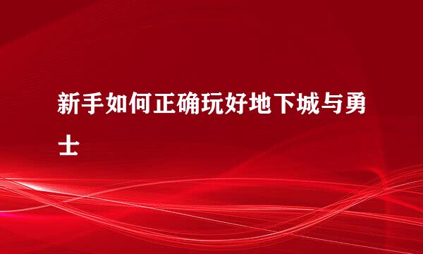 新手如何正确玩好地下城与勇士